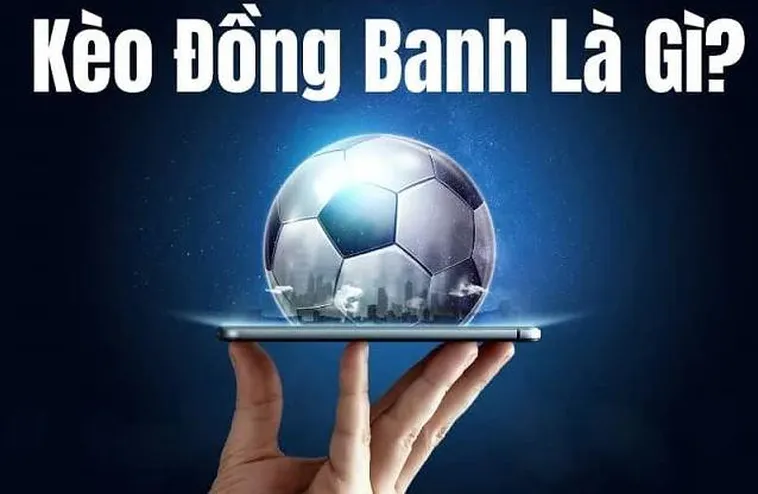 Cách Chơi Kèo Đồng Banh Chuẩn Xác Cho Người Mới Tham Gia Cá Cược