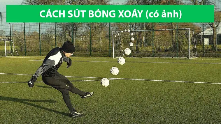 Kỹ Thuật Sút Bóng Xoáy Chuẩn Xác Và Hiệu Quả Giúp Tạo Đột Biến Trong Trận Đấu
